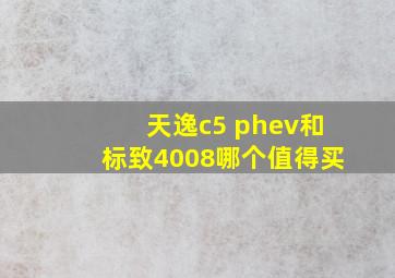 天逸c5 phev和标致4008哪个值得买